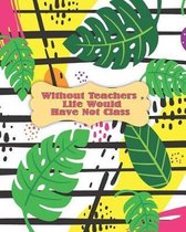 Without Teachers, Life Would Have Not Class