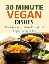 30-MINUTE VEGAN DISHES The Quickest, Most Delightful Vegan Recipes Yet