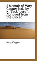 A Memoir of Mary Capper [Ed. by K. Backhouse]. Abridged from the 8vo Ed