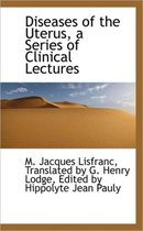 Diseases of the Uterus, a Series of Clinical Lectures