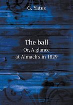 The ball Or, A glance at Almack's in 1829