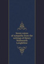 Seven voices of sympathy from the writings of Henry Wadsworth Longfellow