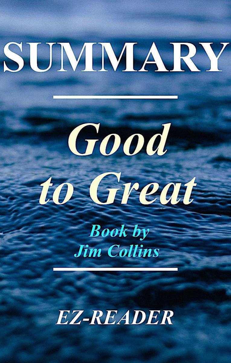 Good to Great - A Complete Summary - Good to Great - Ez - Reader