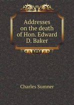 Addresses on the death of Hon. Edward D. Baker