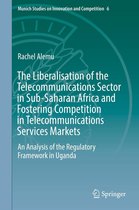 Munich Studies on Innovation and Competition 6 - The Liberalisation of the Telecommunications Sector in Sub-Saharan Africa and Fostering Competition in Telecommunications Services Markets