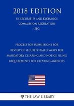 Process for Submissions for Review of Security-Based Swaps for Mandatory Clearing and Notice Filing Requirements for Clearing Agencies (Us Securities and Exchange Commission Regulation) (Sec)