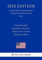 Temporary Rule Regarding Principal Trades with Certain Advisory Clients (Us Securities and Exchange Commission Regulation) (Sec) (2018 Edition)