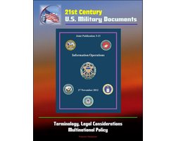 21st Century U.S. Military Documents: Information Operations (Joint Publication 3-13) - Terminology, Legal Considerations, Multinational Policy