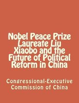 Nobel Peace Prize Laureate Liu Xiaobo and the Future of Political Reform in China