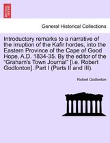 Introductory Remarks to a Narrative of the Irruption of the Kafir Hordes, Into the Eastern Province of the Cape of Good Hope, A.D. 1834-35. by the Editor of the Graham's Town Journ