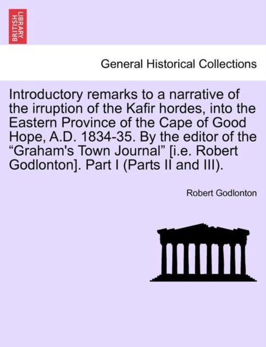Livre, General Historical Collections: Introductory remarks to a narrative of the irruption of the Kafir hordes, A.D. 1834-35.