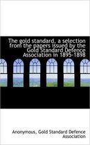 The Gold Standard, a Selection from the Papers Issued by the Gold Standard Defence Association in 18