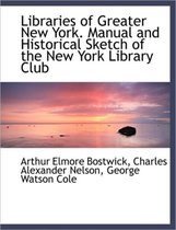 Libraries of Greater New York. Manual and Historical Sketch of the New York Library Club