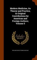 Modern Medicine, Its Theory and Practice, in Original Contributions by American and Foreign Authors; Volume 5