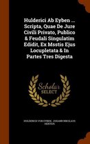 Hulderici AB Eyben ... Scripta, Quae de Jure Civili Privato, Publico & Feudali Singulatim Edidit, Ex Msstis Ejus Locupletata & in Partes Tres Digesta