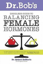 Dr Bob's Drugless Guide to Balancing Female Hormones