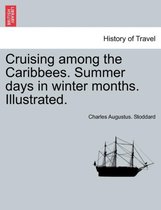 Cruising Among the Caribbees. Summer Days in Winter Months. Illustrated.