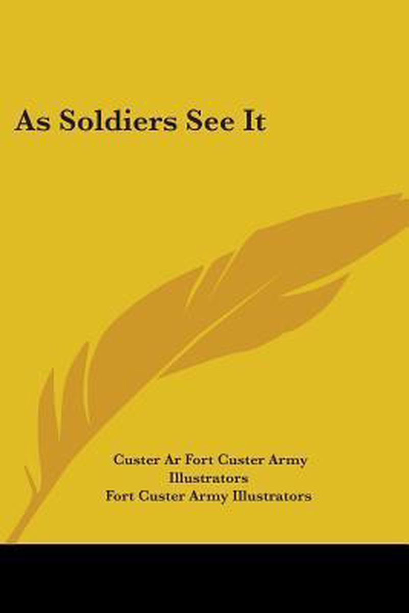 As Soldiers See It van Custer Army Illustrators Fort Custer Army Illustrators