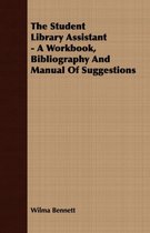 The Student Library Assistant - A Workbook, Bibliography And Manual Of Suggestions