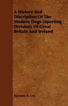 A History And Discription Of The Modern Dogs (Sporting Division) Of Great Britain And Ireland