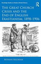 Routledge Studies in Modern British History - The Great Church Crisis and the End of English Erastianism, 1898-1906