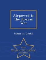 Airpower in the Korean War - War College Series