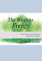 The Wireless Frenzy: Predictions of a Wireless World Gone Mad!