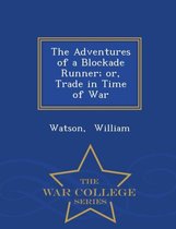 The Adventures of a Blockade Runner; Or, Trade in Time of War - War College Series