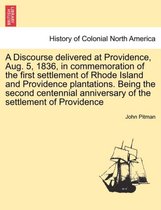 A Discourse Delivered at Providence, Aug. 5, 1836, in Commemoration of the First Settlement of Rhode Island and Providence Plantations. Being the Second Centennial Anniversary of t