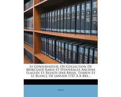 Le Conservateur, Ou Collection de Morceaux Rares Et D'Ouvrages Anciens Lagu?'s Et Refaits (Par Bruix, Turben Et Le Blanc), de Janvier 1757 X Bre...