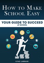 How To Make School Easy: Your Guide To Succeed At School