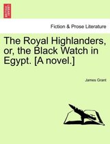 The Royal Highlanders, Or, the Black Watch in Egypt. [A Novel.]