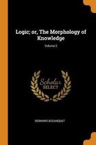 Logic; Or, the Morphology of Knowledge; Volume 2
