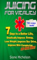 Juicing for Vitality: 7 Days to a Better Life, Drastically Improve your Energy, Lose Weight, Improve Sex Drive, Improve Skin Complexion and Much More