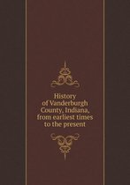 History of Vanderburgh County, Indiana, from earliest times to the present