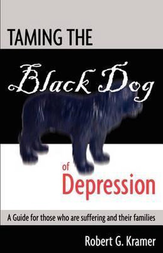Taming the Black Dog of Depression, MR Robert G Kramer 9780985075729