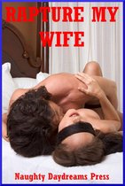 Rapture My Wife: Five Explicit Sexy Wife Erotica Stories