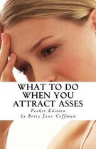 What to Do When You Attract Asses - Pocket Edition