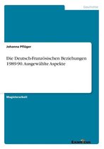 Die Deutsch-Franzoesischen Beziehungen 1989-90. Ausgewahlte Aspekte