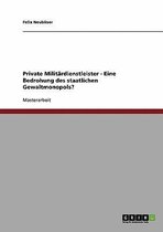 Private Militardienstleister - Eine Bedrohung Des Staatlichen Gewaltmonopols?