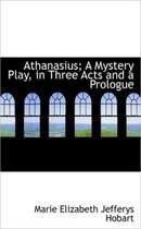 Athanasius; A Mystery Play, in Three Acts and a Prologue
