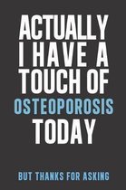 Actually I have a touch of Osteoporosis