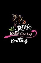 Life Is Better When You Are Knitting