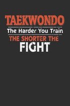 Taekwondo The Harder You Train the Shorter the Fight