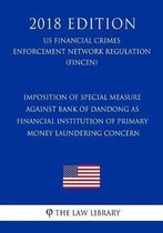 Imposition of Special Measure Against Bank of Dandong as Financial Institution of Primary Money Laundering Concern (Us Financial Crimes Enforcement Network Regulation) (Fincen) (2018 Edition)