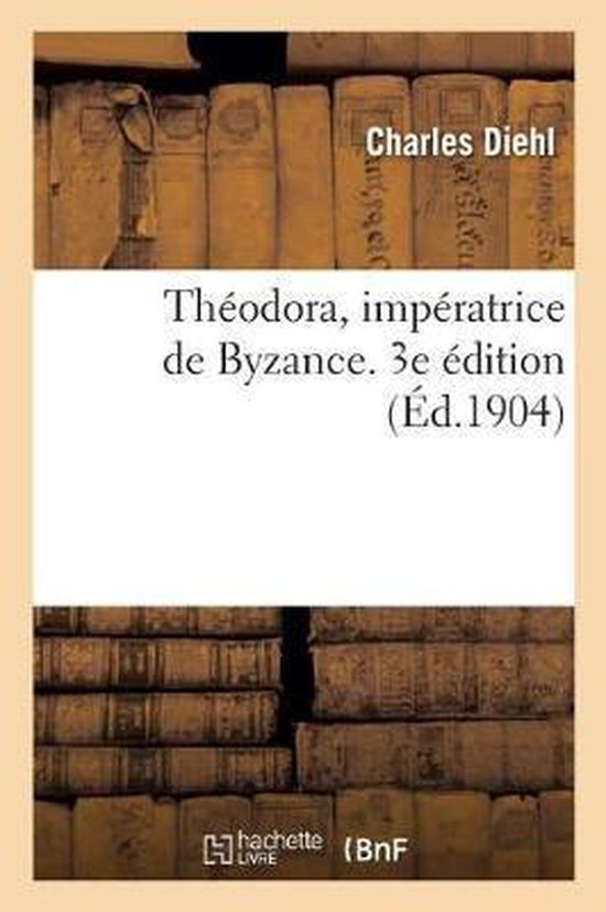 Théodora, Impératrice de Byzance. 3e Édition