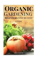 Beginners Step-By-Step Guide To Organic Gardening From Home.