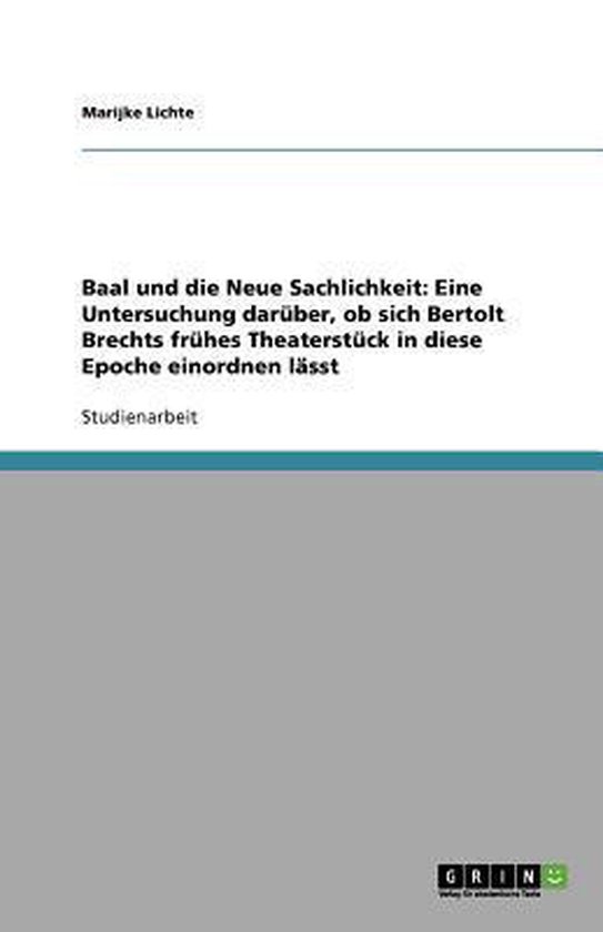 Baal  und die Neue Sachlichkeit: Eine Untersuchung darüber, ob  sich Bertolt Brechts frühes Theaterstück in diese Epoche einordnen lässt