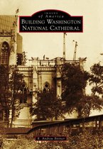 Images of America - Building Washington National Cathedral