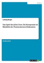 Das Spiel des John Zorn. Ein Komponist im Blickfeld der Postmodernen-Diskussion
